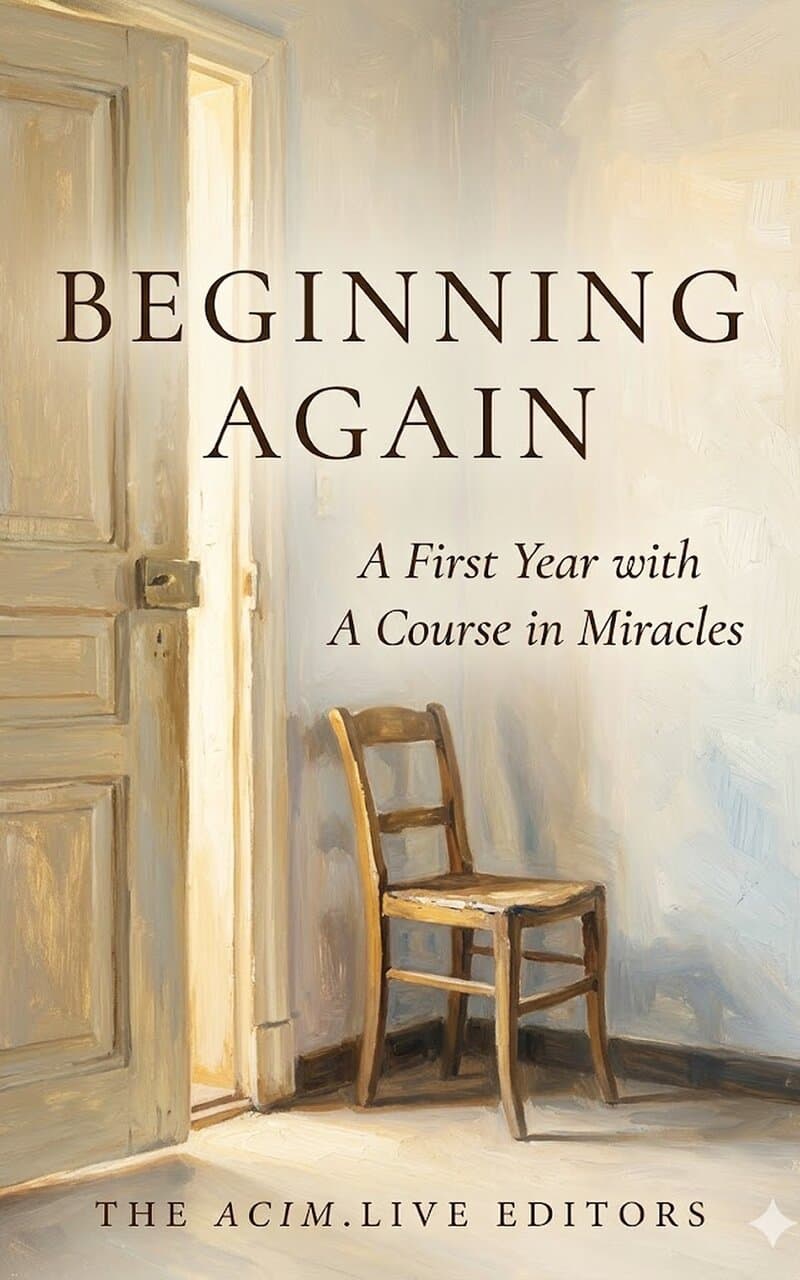 Beginning Again — A First Year with A Course in Miracles