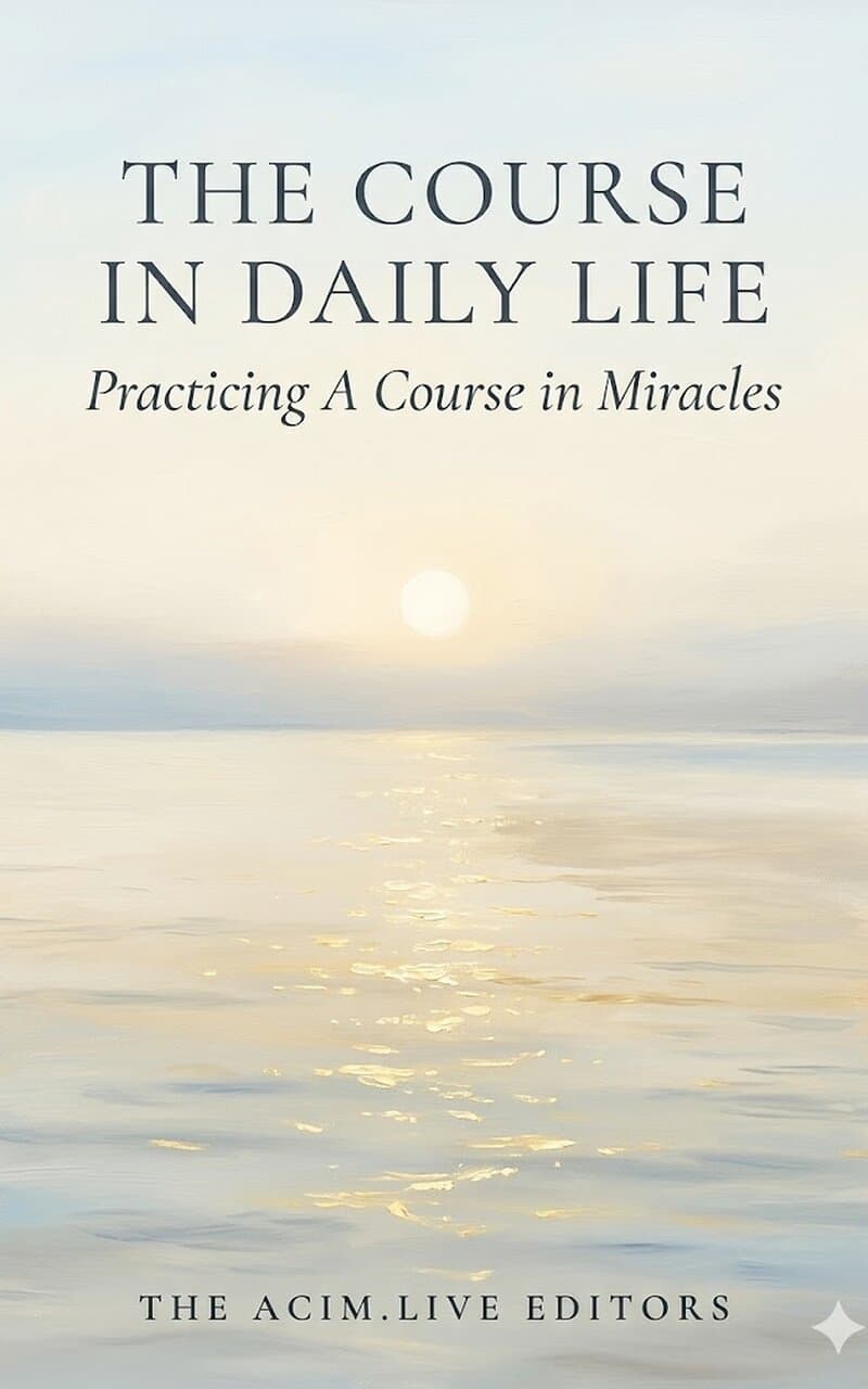 The Course in Daily Life — Forgiveness, Practice, and the Small Moments